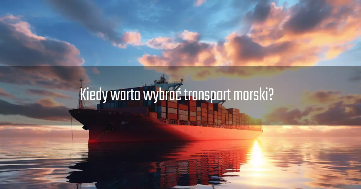 Kiedy warto wybrać transport morski?